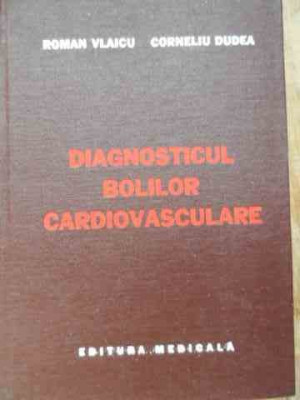 Diagnosticul Bolilor Cardiovasculare - Roman Vlaicu Corneliu Dudea ,525177 foto