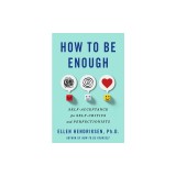 How to Be Enough: Self-Acceptance for Self-Critics and Perfectionists