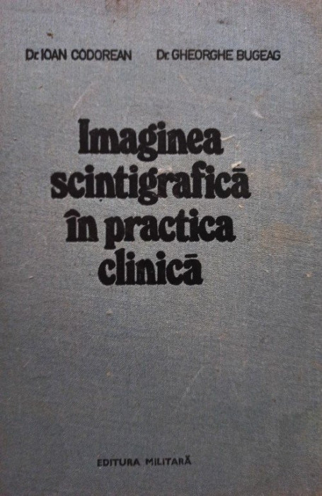 Ioan Codorean - Imaginea scintigrafica in practica clinica (1985)