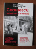 Mirela Petcu, Camil Roguski - Ceausescu: adevaruri din umbra