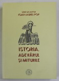 ISTORIA , ADEVARUL SI MITURILE de IOAN - AUREL POP , 2018
