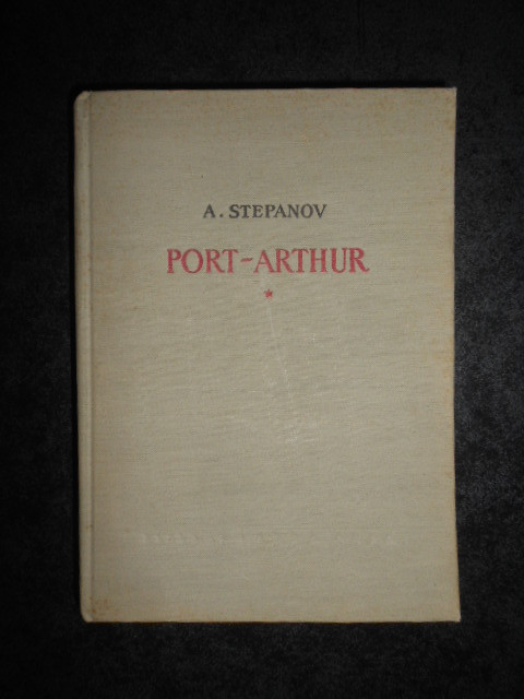 ALEXANDR STEPANOV - PORT-ARTHUR volumul 1 (1959, editie cartonata)