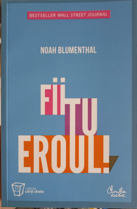 FII TU EROUL! TREI CAI ESENTIALE PENTRU DEPASIREA PROVOCARILOR LA SLUJBA SI IN VIATA-NOAH BLUMENTHAL-193169