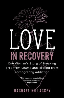Love in Recovery: One Woman&amp;#039;s Story of Breaking Free from Shame and Healing from Pornography Addiction foto