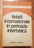 Relatii Internationale in Perioada Interbelica - Studii. Editura Politica, 1980