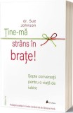 Ține-mă str&acirc;ns &icirc;n brațe - Paperback brosat - Sue Johnson - Act și Politon