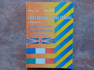 LIMBA ROMANA , LIMBA STRAIAN , CURS PRACTIC ( I - II ) de MIHAELA ALBU si ILEANA BUNGET , 1996 foto