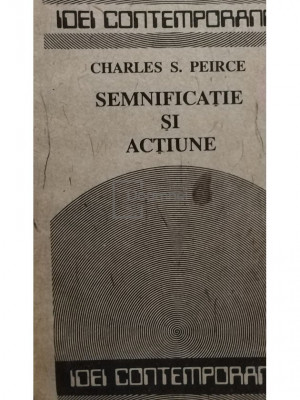 Charles S. Peirce - Semnificație și acțiune (editia 1990) foto
