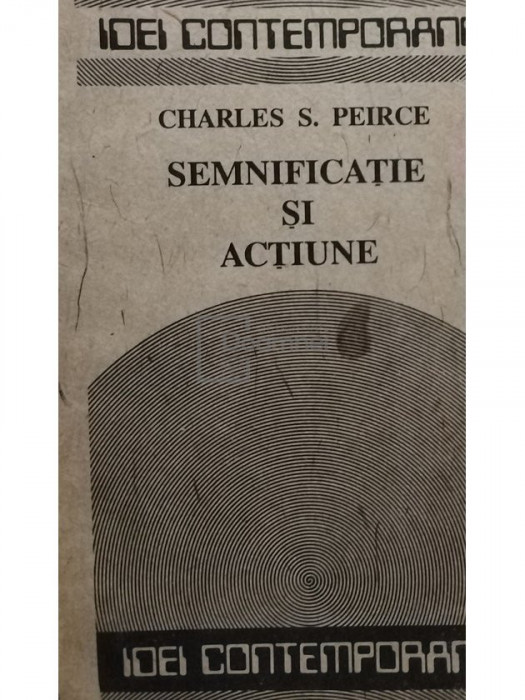 Charles S. Peirce - Semnificație și acțiune (editia 1990)