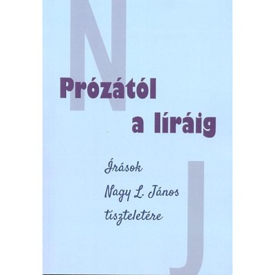 Pr&amp;oacute;z&amp;aacute;t&amp;oacute;l a l&amp;iacute;r&amp;aacute;ig &amp;Iacute;r&amp;aacute;sok Nagy L. J&amp;aacute;nos tisztelet&amp;eacute;re - T&amp;oacute;th Szergej &amp;ndash; Rozgonyin&amp;eacute; Moln&amp;aacute;r Emma szerkesztette foto