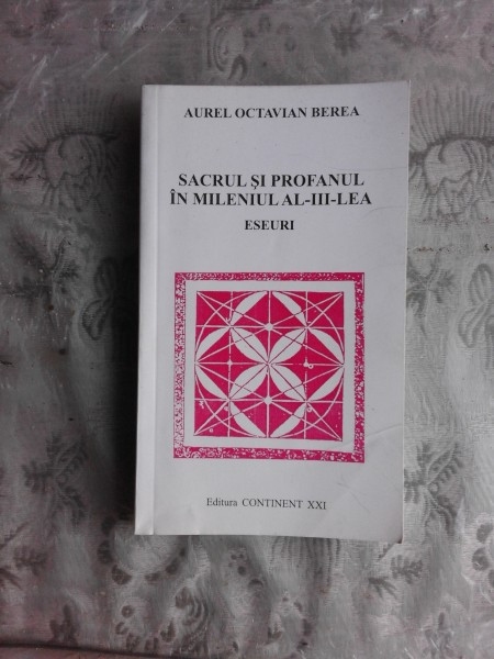 SACRUL SI PROFANUL IN MILENIUL AL III-LEA - AUREL OCTAVIAN BEREA (CU DEDICATIE PENTRU ACADEMICIAN IULIAN VACAREL)