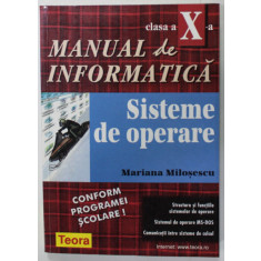 MANUAL DE INFORMATICA , SISTEME DE OPERARE , CLASA A - X -A de MARIANA MILOSESCU , 1999