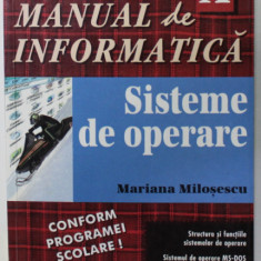 MANUAL DE INFORMATICA , SISTEME DE OPERARE , CLASA A - X -A de MARIANA MILOSESCU , 1999