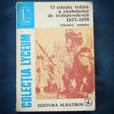 O ISTORIE TRAITA A RAZBOIULUI DE INDEPENDENTA 1877-1878. MARTURII. AMINTIRI.