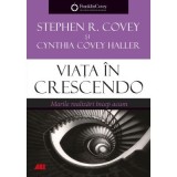 Viata in crescendo. Marile realizari incep acum - Stephen R. Covey, Cynthia Covey Haller, ALL