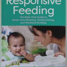 RESPONSIVE FEEDING , THE BABY - FIRST GUIDE TO STRESS - FREE WEANING , HEALTHY EATING AND MEALTIME BONDING by MELANIE POTOCK , 2022