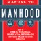 The Manual to Manhood: How to Cook the Perfect Steak, Change a Tire, Impress a Girl &amp; 97 Other Skills You Need to Survive