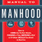 The Manual to Manhood: How to Cook the Perfect Steak, Change a Tire, Impress a Girl &amp; 97 Other Skills You Need to Survive