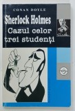 SHERLOCK HOLMES , CAZUL CELOR TREI STUDENTI de SIR ARTHUR CONAN DOYLE , 2005
