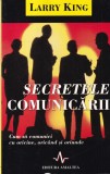 Larry King - Secretele comunicarii. Cum sa comunici cu oricine, oricand si