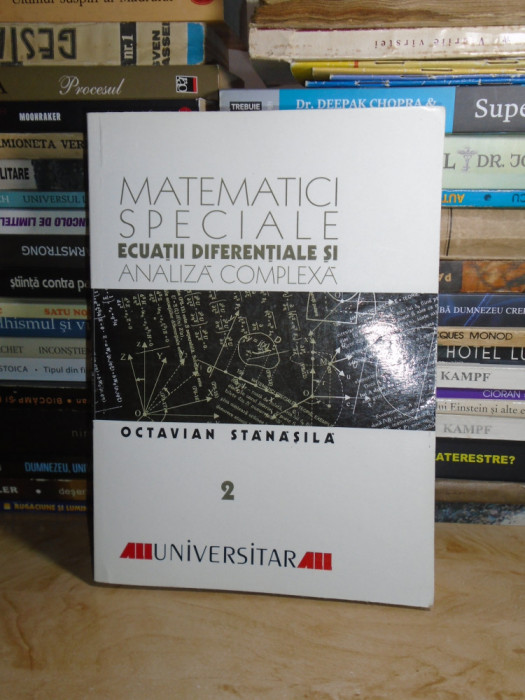 OCTAVIAN STANASILA - MATEMATICI SPECIALE : ECUATII DIFERENTIALE/ANALIZA COMPLEXA