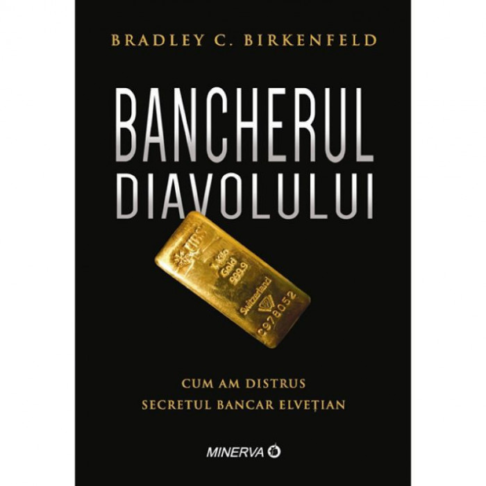 Bancherul diavolului. Cum am distrus secretul bancar elvetian - Bradley C. Birkenfeld