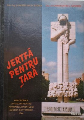 Jertfa pentru tara. Din cronica luptelor pentru apararea Banatului (august-septembrie 1944) &amp;ndash; Aurelian D. Stoica, Constantin C. Gombos foto