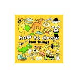 How to Draw Cool Stuff: Step-By-Step Art for Kids