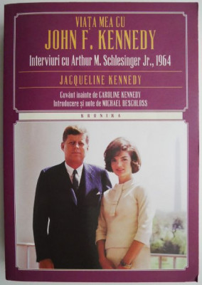 Viata mea cu John F. Kennedy. Interviuri cu Arthur M. Schlesinger &amp;ndash; Jacqueline Kennedy foto