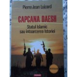 CAPCANA DAESH. STATUL ISLAMIC SAU INTOARCEREA ISTORIEI-PIERRE-JEAN LUIZARD-230443