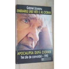 Itinerariile unei vieti:E.M. Cioran. Apocalipsa dupa Cioran- Gabriel Liiceanu