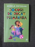 JOCURI DE JUCAT PRIMAVARA - MIRELA RETEGAN, ILUSTRATII DE ANCA CERNEA