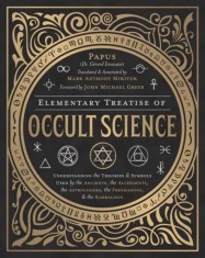 Elementary Treatise of Occult Science: Understanding the Theories and Symbols Used by the Ancients, the Alchemists, the Astrologers, the Freemasons &amp;