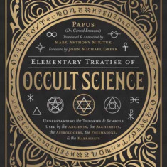 Elementary Treatise of Occult Science: Understanding the Theories and Symbols Used by the Ancients, the Alchemists, the Astrologers, the Freemasons &