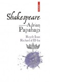 Shakespeare interpretat de Adrian Papahagi. Regele Ioan Richard al II-lea - Adrian Papahagi