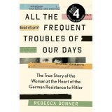 Cumpara ieftin All the Frequent Troubles of Our Days Carte Engleza Biografie Rebecca Donner - 150 caractere