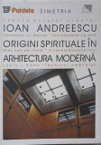 ORIGINI SPIRITUALE IN ARHITECTURA MODERNA-IOAN ANDREESCU-353847