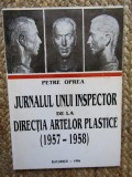 JURNALUL UNUI INSPECTOR DE LA DIRECTIA ARTELOR PLASTICE (1957-1958) - PETRE OPREA CU DEDICATIE SI AUTOGRAF