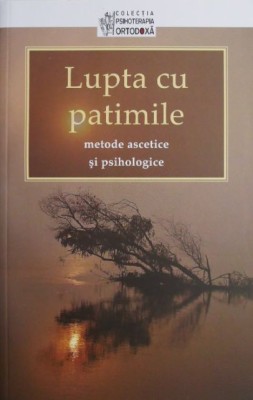 Lupta cu patimile. Metode ascetice si psihologice foto