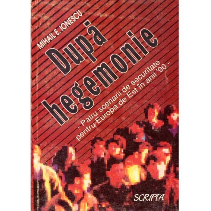 Mihail E. Ionescu - Dupa hegemonie - Patru scenarii de securitate