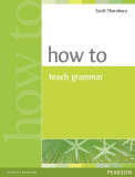 How to Teach Grammar - Paperback - Scott Thornbury - Pearson