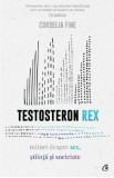 Testosteron Rex | Cordelia Fine, Curtea Veche Publishing