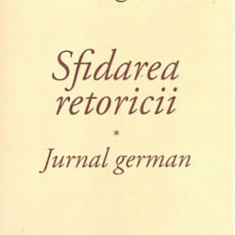 Sfidarea retoricii. Jurnal german | Eugen Simion