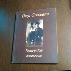 FEMEI-PICTORE NECUNOSCUTE - Olga Greceanu - Editura Idaco, 2008, 158 p.