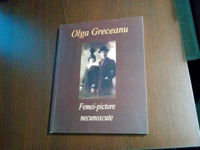 FEMEI-PICTORE NECUNOSCUTE - Olga Greceanu - Editura Idaco, 2008, 158 p. foto