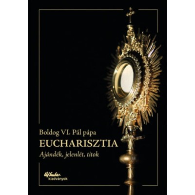 Eucharisztia - Aj&amp;aacute;nd&amp;eacute;k, jelenl&amp;eacute;t, titok - Boldog VI. P&amp;aacute;l p&amp;aacute;pa foto
