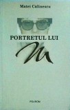 Matei Calinescu - Portretul lui M (Kafka) - Polirom, Ego Grafii, 2003, Literatura, Roman, Analiza Personaj, Psihologic, Coperta Broșată