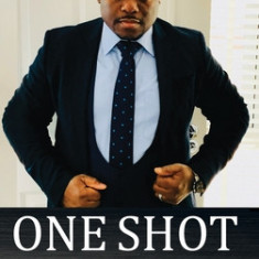 One Shot (Business Case for Success): The Recipe for Top Entrepreneurs & Business Leaders in the 21st Century