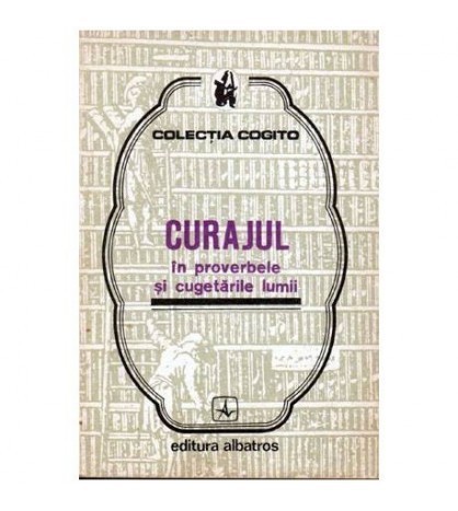 colectiv - Curajul in proverbele si cugetarile lumii - 101580