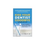 Kiss Your Dentist Goodbye, Second Edition: A Do-It-Yourself Mouth Care System for Healthy, Clean Gums and Teeth